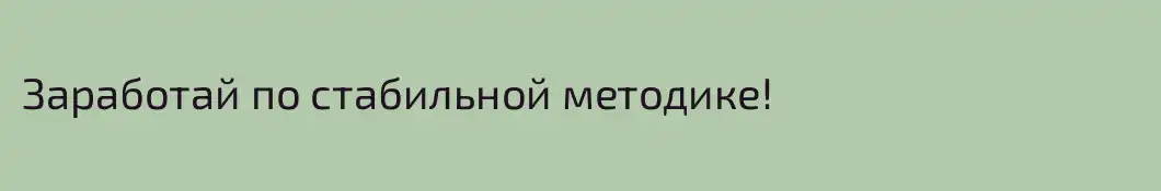 Заработай по стабильной методике!
